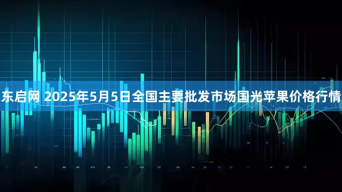 东启网 2025年5月5日全国主要批发市场国光苹果价格行情