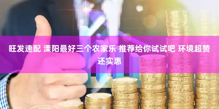 旺发速配 溧阳最好三个农家乐 推荐给你试试吧 环境超赞还实惠