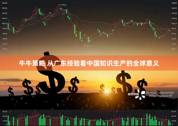 牛牛策略 从广东经验看中国知识生产的全球意义